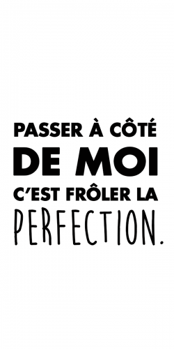 Coque Passer &agrave; c&ocirc;t&eacute; de moi c'est fr&ocirc;ler la perfection